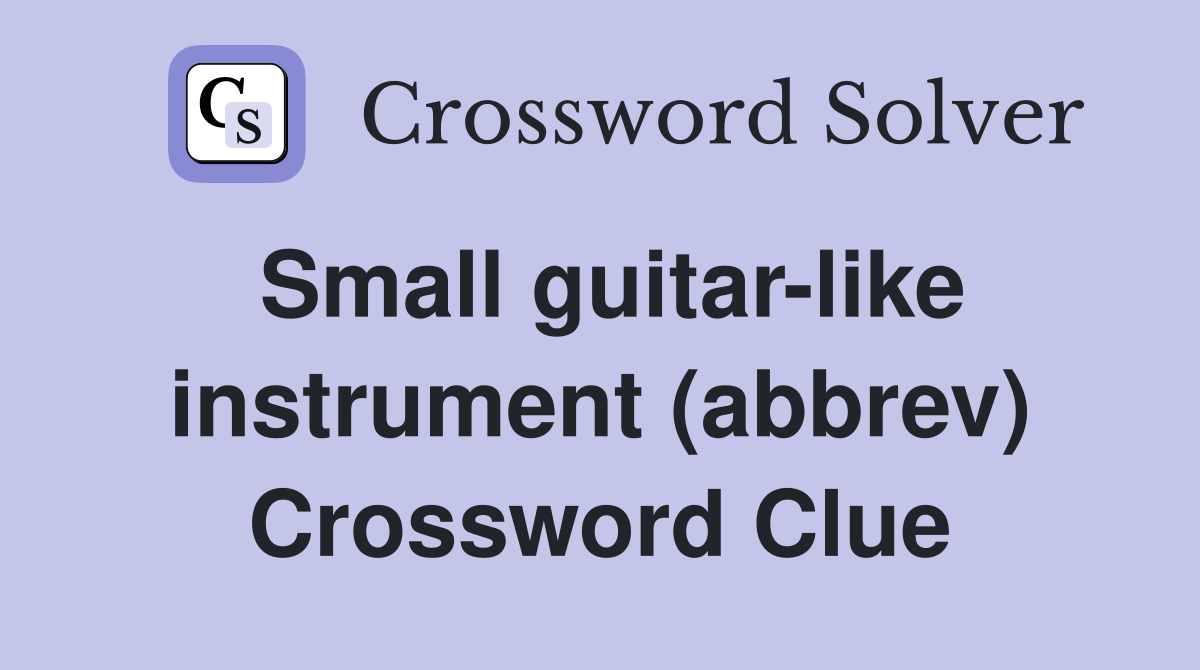 Small guitarlike instrument (abbrev) Crossword Clue Answers